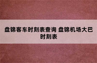 盘锦客车时刻表查询 盘锦机场大巴时刻表